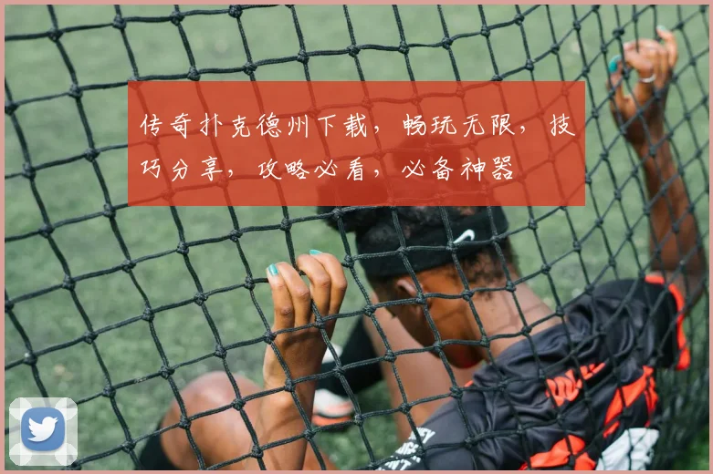 传奇扑克德州下载，畅玩无限，技巧分享，攻略必看，必备神器